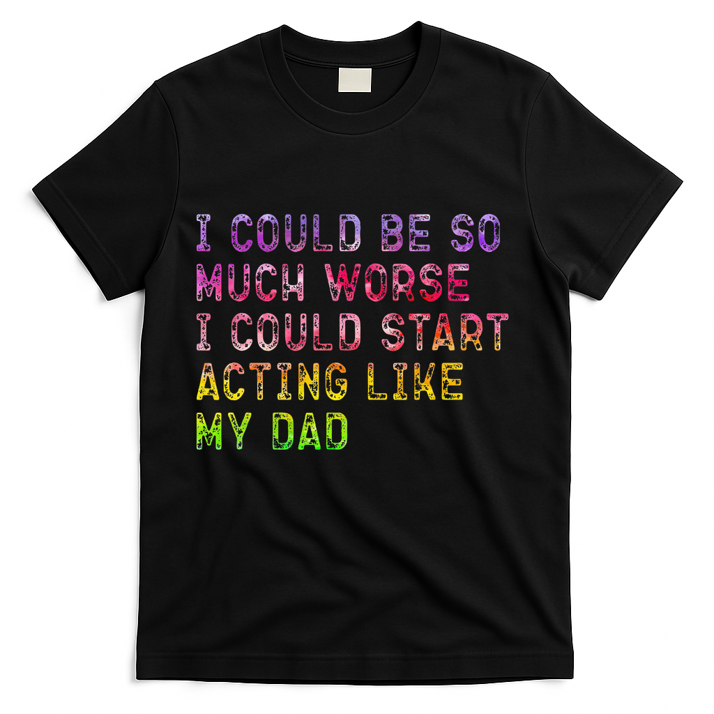 I Could Be So Much Worse I Start Acting Like My Dad Gifts product image 3
