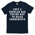 Just A Regular Dad Trying Not To Raise Communists T-Shirt product image 1