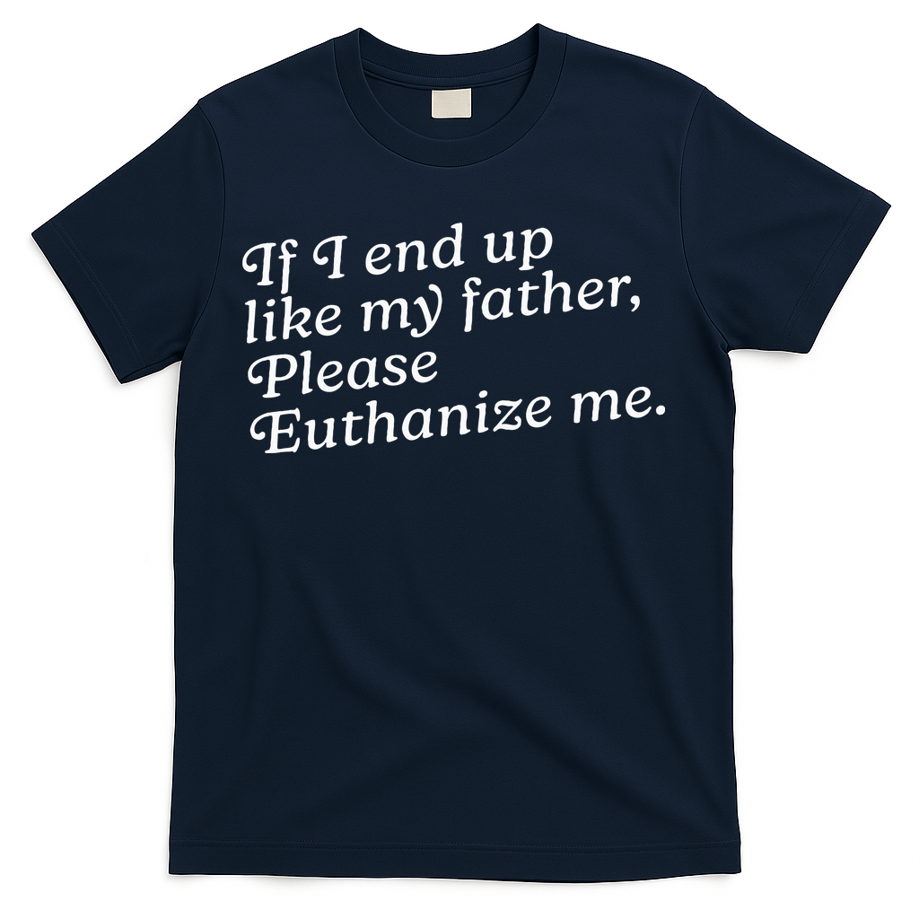 If I End Up Like My Father Please Euthanize Me Parent Joke product image 3