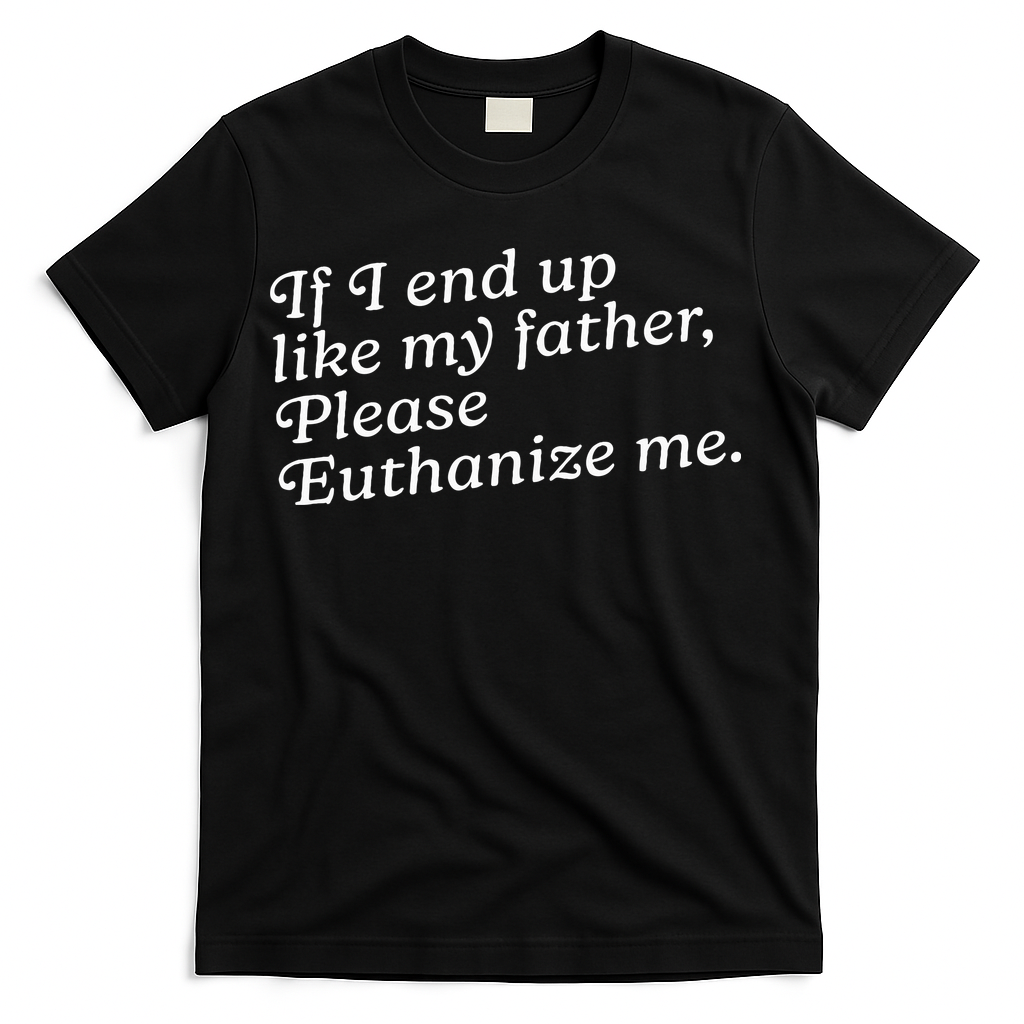 If I End Up Like My Father Please Euthanize Me Parent Joke product image 2