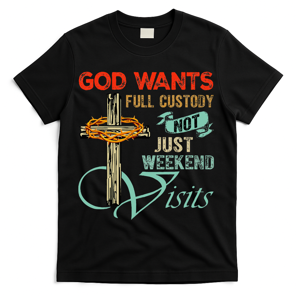 God Wants Full Custody Not Just Weekend Visits T-Shirt product image 1