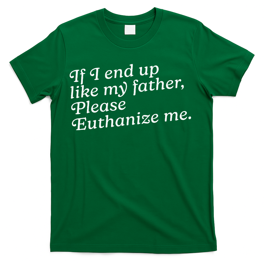If I End Up Like My Father Please Euthanize Me Parent Joke product image 1