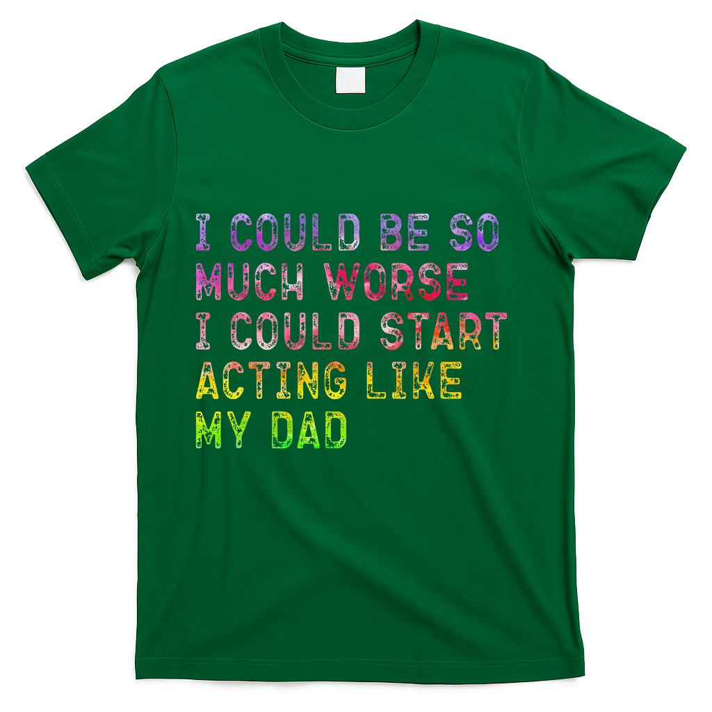 I Could Be So Much Worse I Start Acting Like My Dad Gifts product image 2