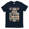 If I End Up Like My Father Please Euthanize Me T-Shirt product image 1